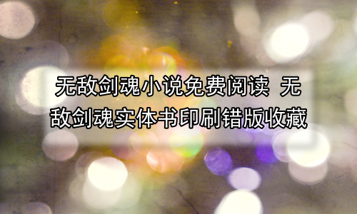 无敌剑魂小说免费阅读 无敌剑魂实体书印刷错版收藏