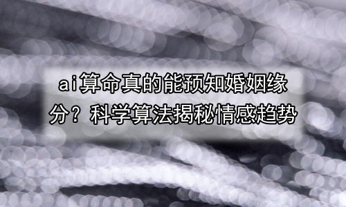 ai算命真的能预知婚姻缘分？科学算法揭秘情感趋势